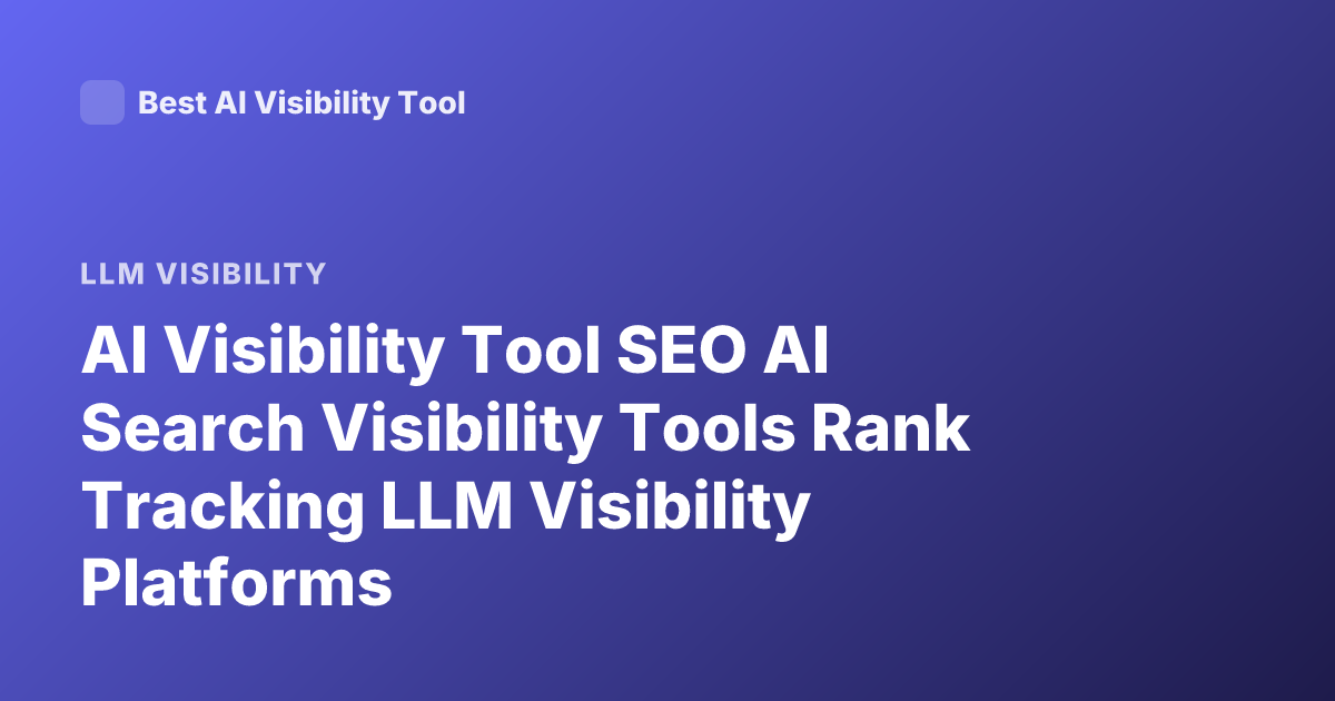 AI Visibility Tool SEO AI Search Visibility Tools Rank Tracking LLM Visibility Platforms