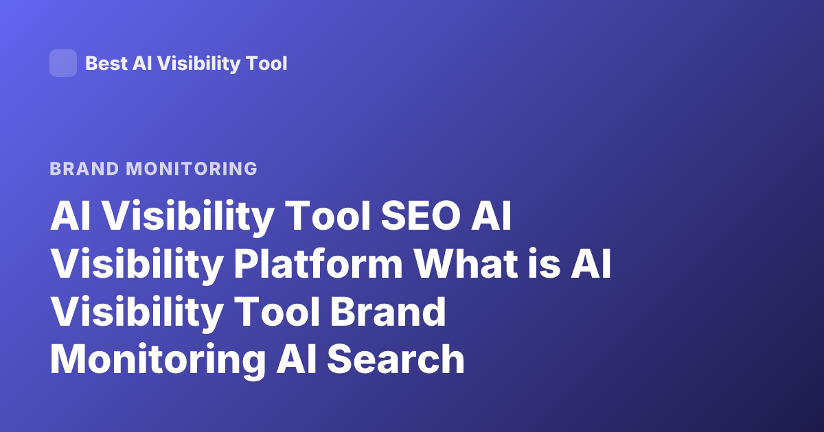 AI Visibility Tool SEO AI Visibility Platform What is AI Visibility Tool Brand Monitoring AI Search Optimization Tools