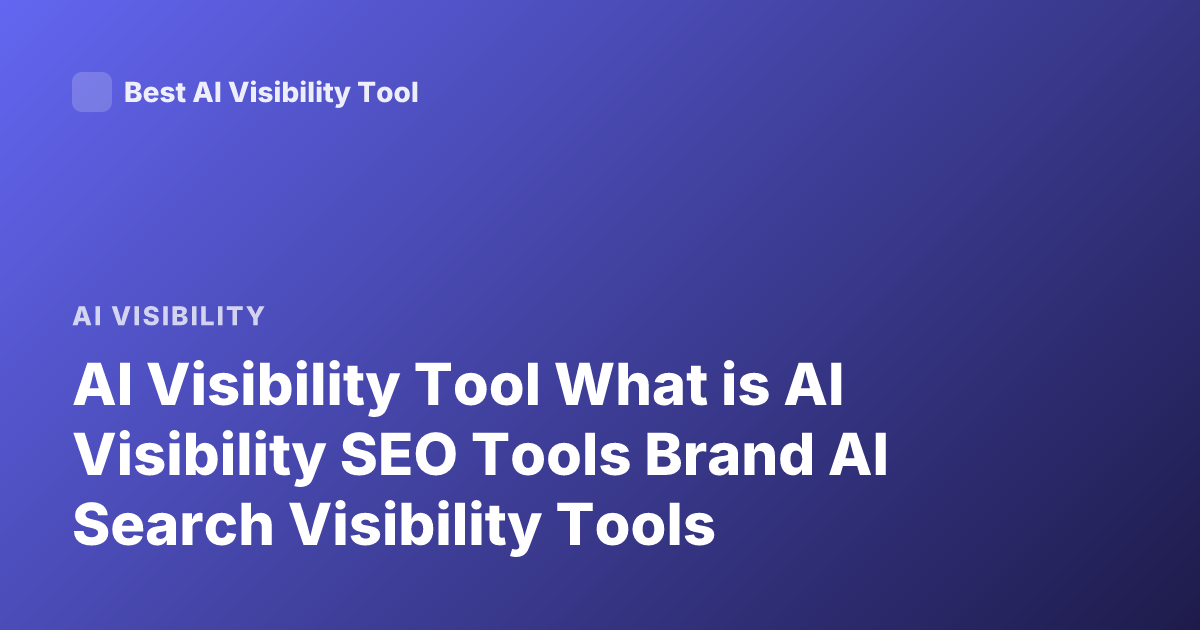 AI Visibility Tool What is AI Visibility SEO Tools Brand AI Search Visibility Tools