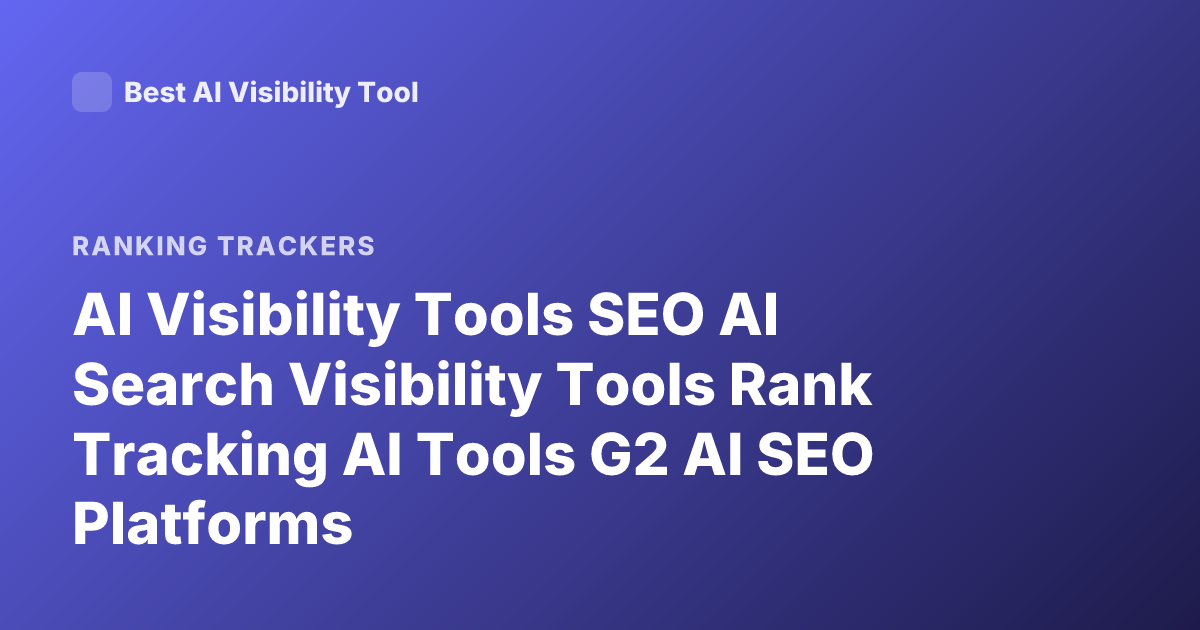 AI Visibility Tools SEO AI Search Visibility Tools Rank Tracking AI Tools G2 AI SEO Platforms
