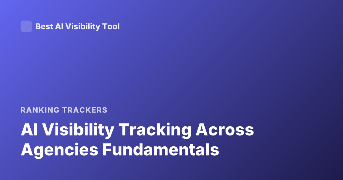AI Visibility Tracking Across Agencies Fundamentals