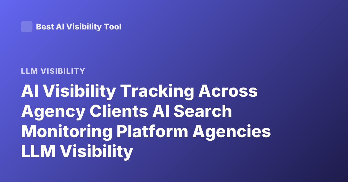 AI Visibility Tracking Across Agency Clients AI Search Monitoring Platform Agencies LLM Visibility