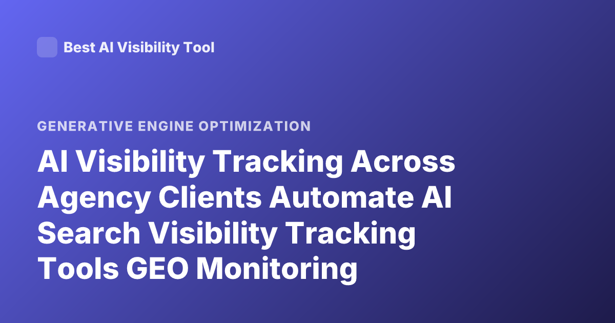 AI Visibility Tracking Across Agency Clients Automate AI Search Visibility Tracking Tools GEO Monitoring