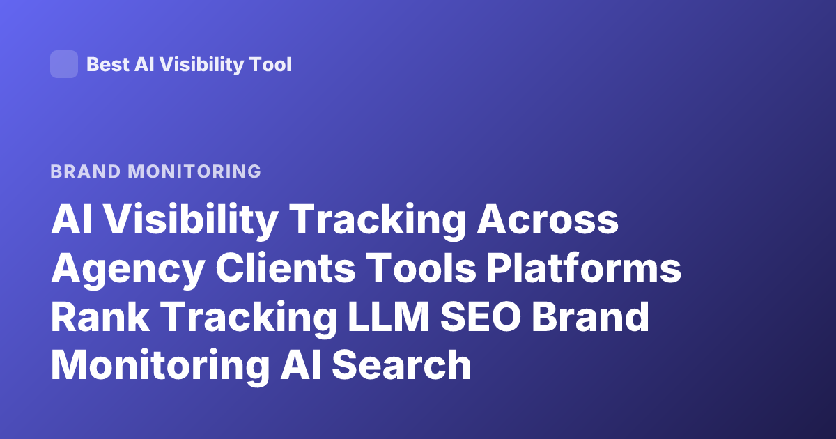 AI Visibility Tracking Across Agency Clients Tools Platforms Rank Tracking LLM SEO Brand Monitoring AI Search Visibility