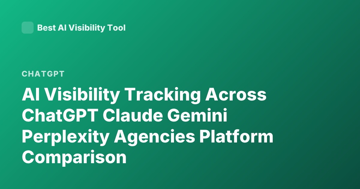 AI Visibility Tracking Across ChatGPT Claude Gemini Perplexity Agencies Platform Comparison