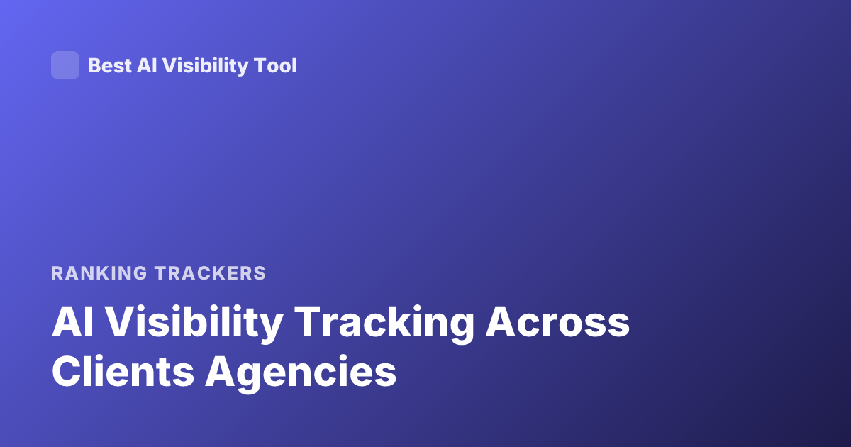 AI Visibility Tracking Across Clients Agencies