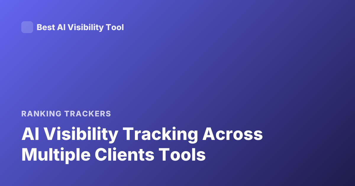 AI Visibility Tracking Across Multiple Clients Tools