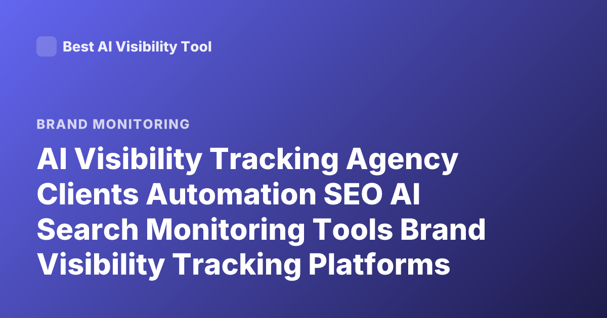 AI Visibility Tracking Agency Clients Automation SEO AI Search Monitoring Tools Brand Visibility Tracking Platforms