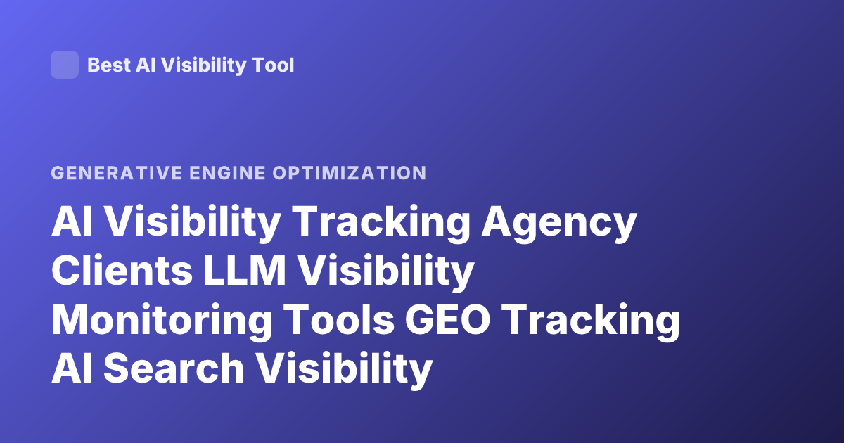 AI Visibility Tracking Agency Clients LLM Visibility Monitoring Tools GEO Tracking AI Search Visibility