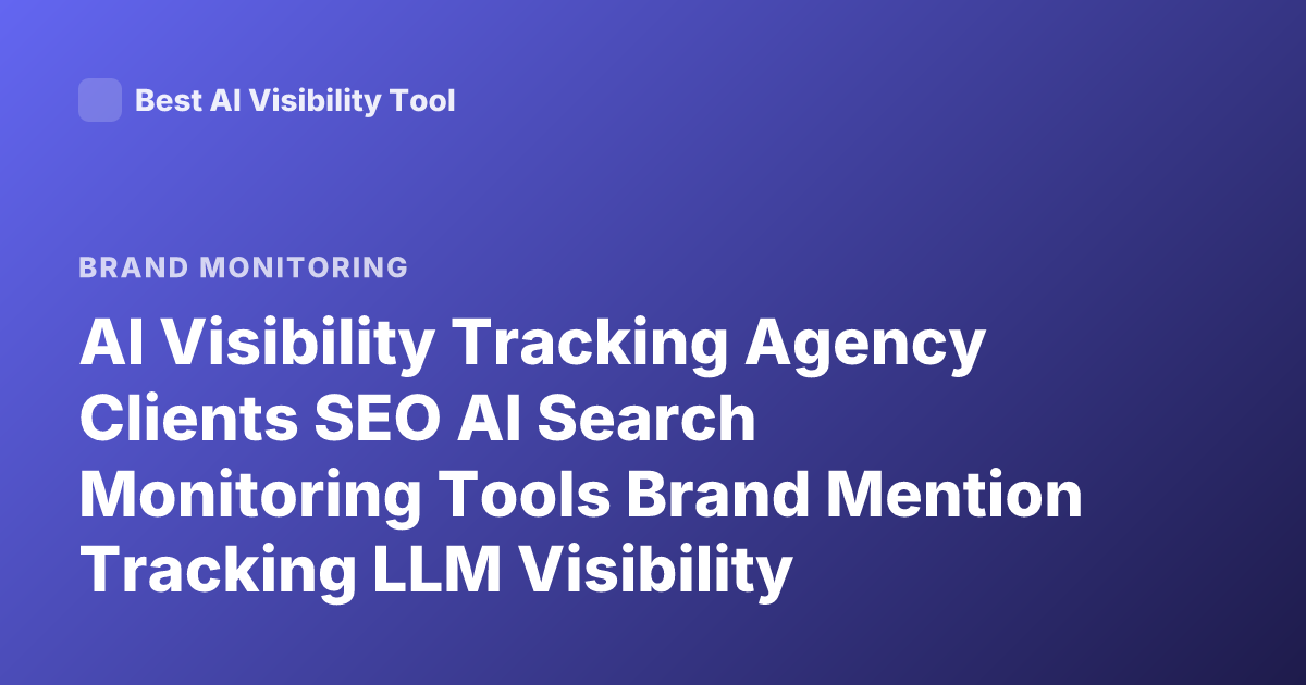 AI Visibility Tracking Agency Clients SEO AI Search Monitoring Tools Brand Mention Tracking LLM Visibility Dashboard