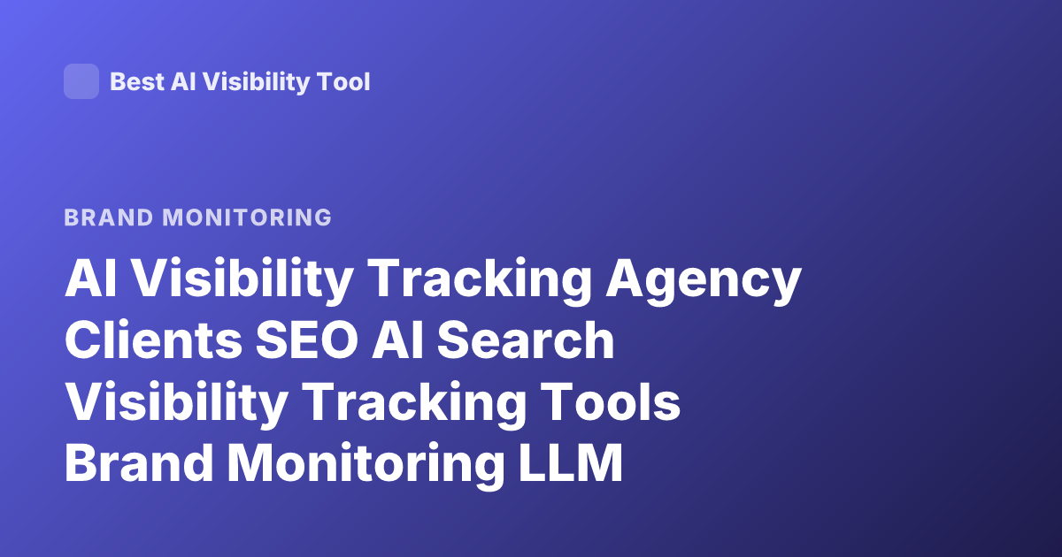 AI Visibility Tracking Agency Clients SEO AI Search Visibility Tracking Tools Brand Monitoring LLM Visibility Tracking