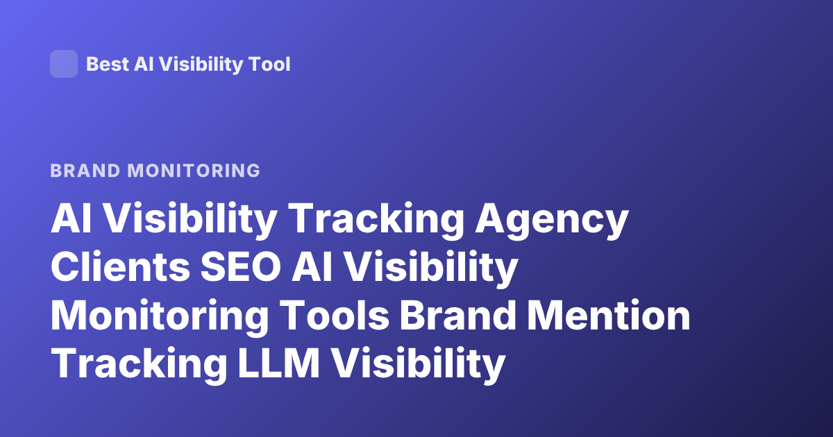 AI Visibility Tracking Agency Clients SEO AI Visibility Monitoring Tools Brand Mention Tracking LLM Visibility Monitoring 2026