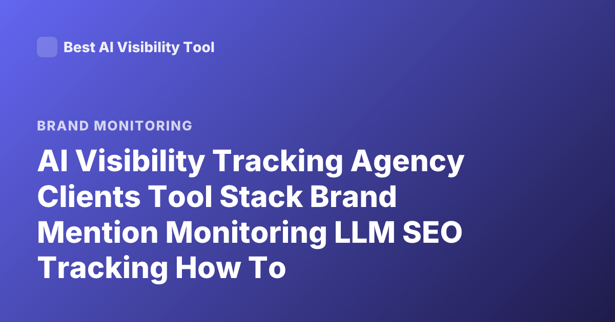 AI Visibility Tracking Agency Clients Tool Stack Brand Mention Monitoring LLM SEO Tracking How To
