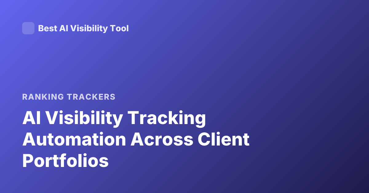 AI Visibility Tracking Automation Across Client Portfolios