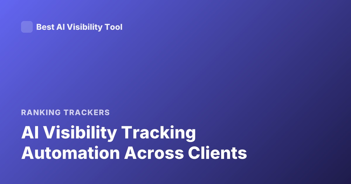 AI Visibility Tracking Automation Across Clients