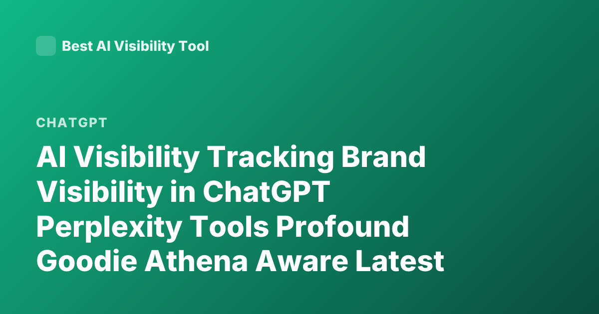 AI Visibility Tracking Brand Visibility in ChatGPT Perplexity Tools Profound Goodie Athena Aware Latest