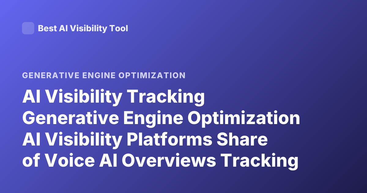 AI Visibility Tracking Generative Engine Optimization AI Visibility Platforms Share of Voice AI Overviews Tracking Tools