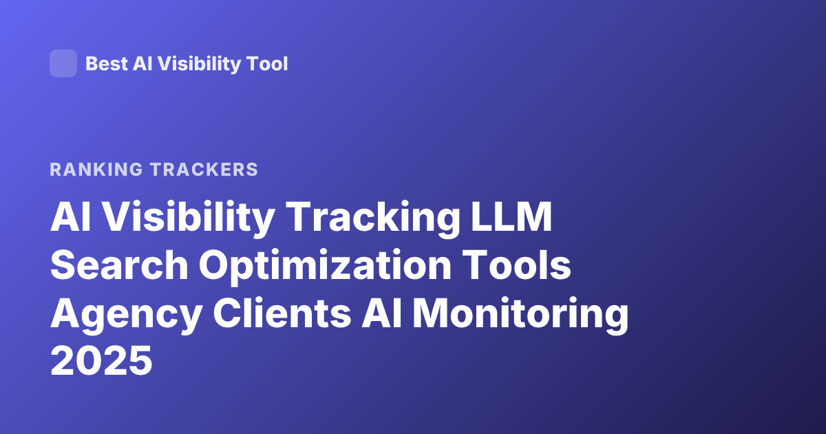 AI Visibility Tracking LLM Search Optimization Tools Agency Clients AI Monitoring 2025