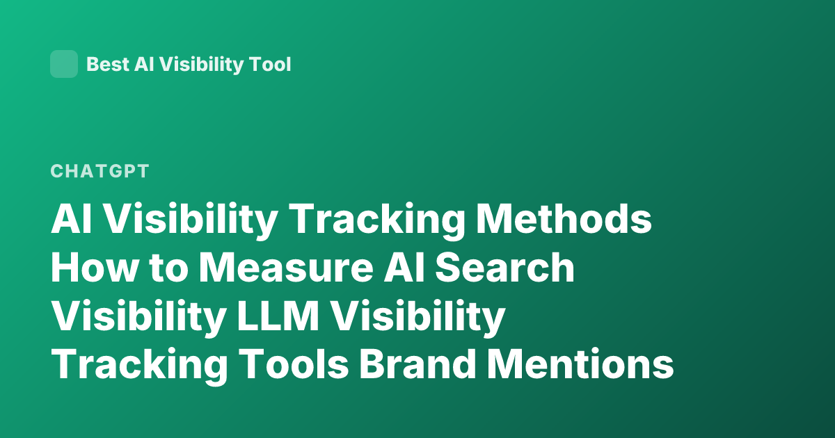 AI Visibility Tracking Methods How to Measure AI Search Visibility LLM Visibility Tracking Tools Brand Mentions ChatGPT SEO Metrics
