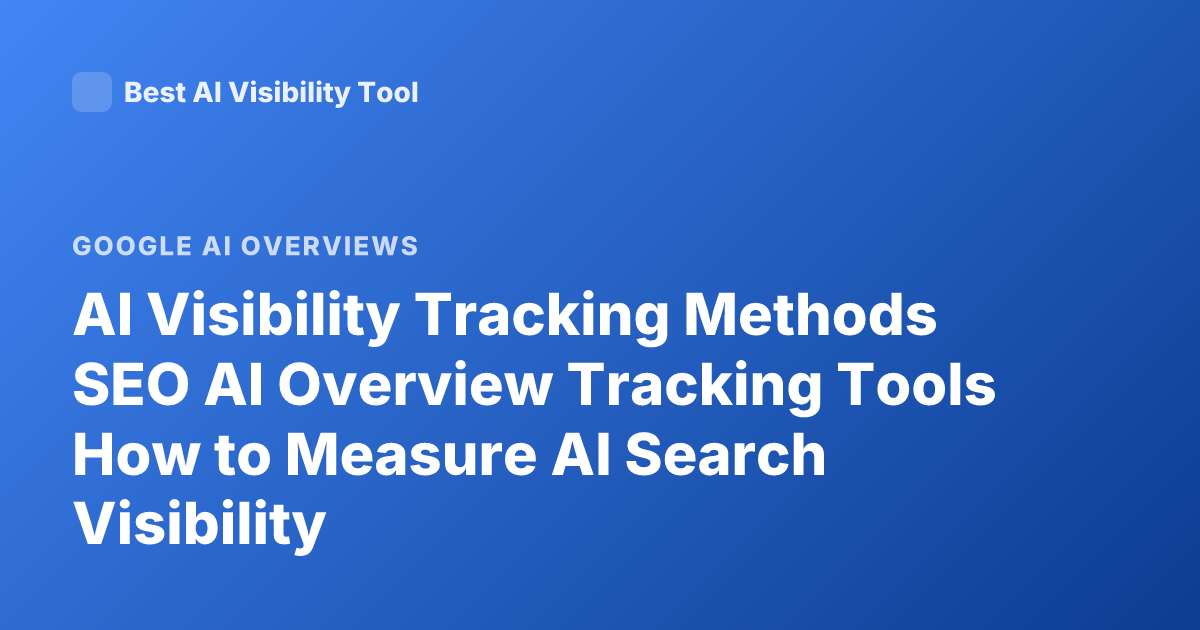 AI Visibility Tracking Methods SEO AI Overview Tracking Tools How to Measure AI Search Visibility