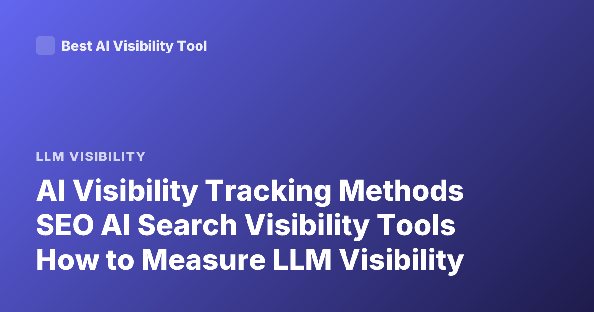 AI Visibility Tracking Methods SEO AI Search Visibility Tools How to Measure LLM Visibility