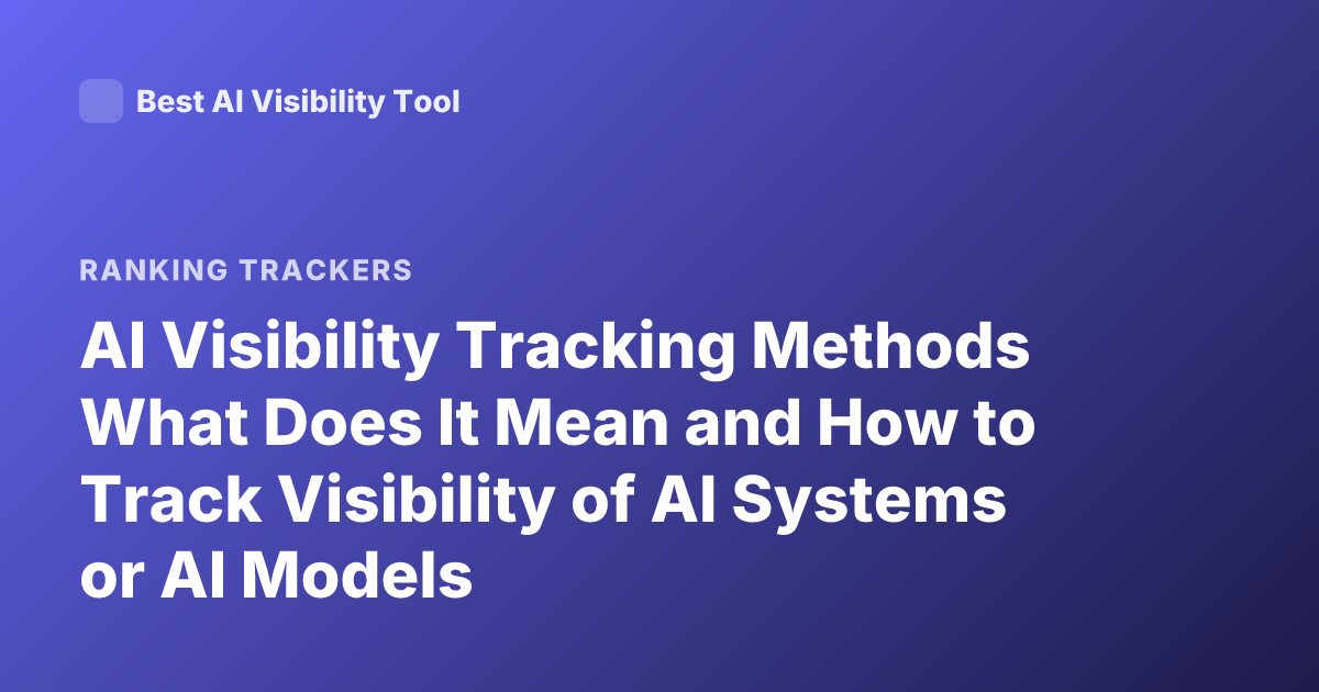 AI Visibility Tracking Methods What Does It Mean and How to Track Visibility of AI Systems or AI Models