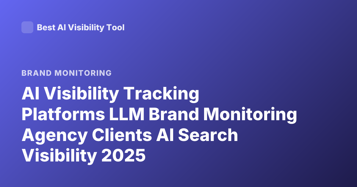 AI Visibility Tracking Platforms LLM Brand Monitoring Agency Clients AI Search Visibility 2025