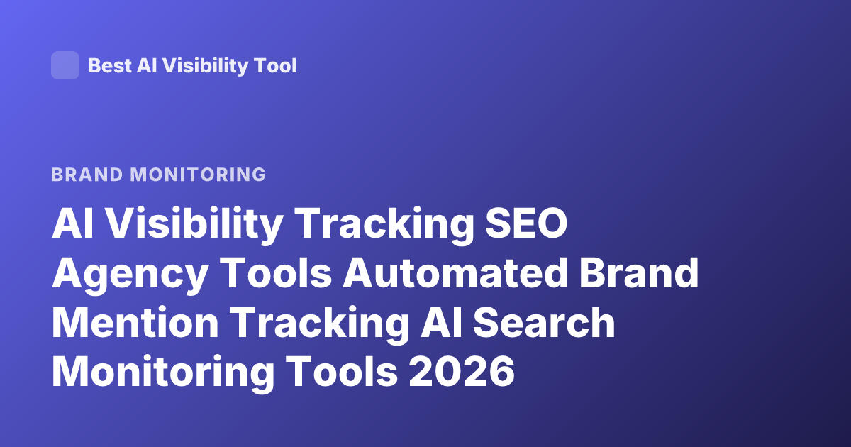 AI Visibility Tracking SEO Agency Tools Automated Brand Mention Tracking AI Search Monitoring Tools 2026