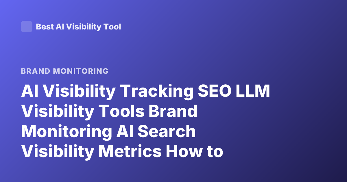 AI Visibility Tracking SEO LLM Visibility Tools Brand Monitoring AI Search Visibility Metrics How to Measure AI Mentions