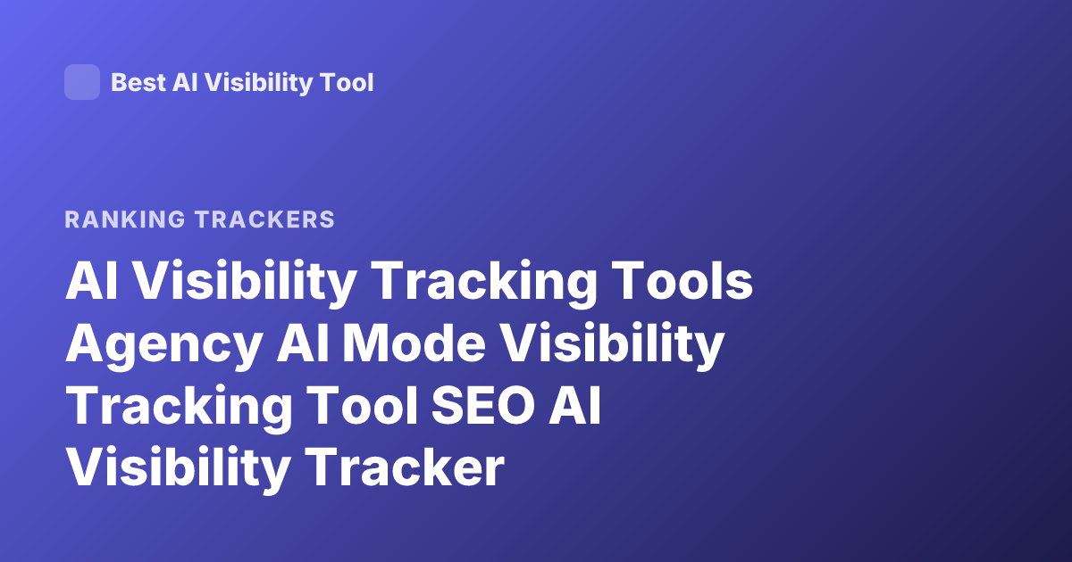 AI Visibility Tracking Tools Agency AI Mode Visibility Tracking Tool SEO AI Visibility Tracker