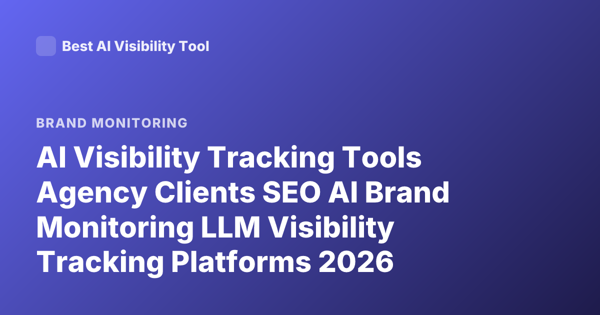 AI Visibility Tracking Tools Agency Clients SEO AI Brand Monitoring LLM Visibility Tracking Platforms 2026