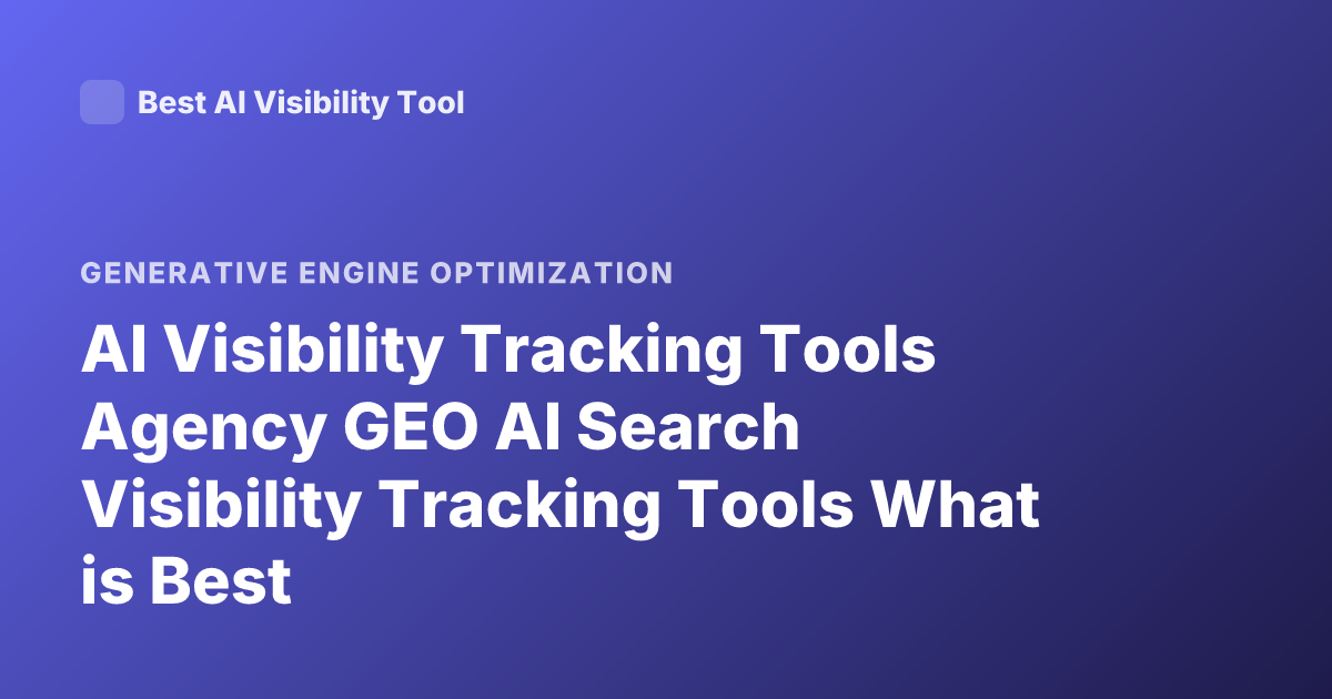 AI Visibility Tracking Tools Agency GEO AI Search Visibility Tracking Tools What is Best
