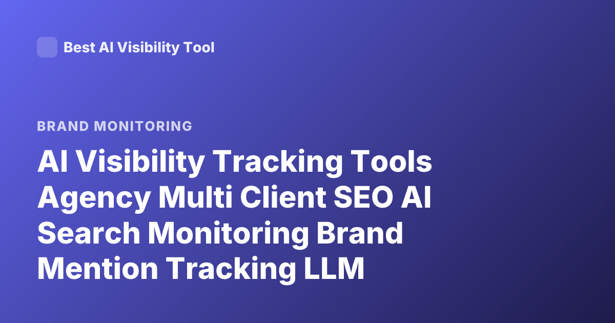AI Visibility Tracking Tools Agency Multi Client SEO AI Search Monitoring Brand Mention Tracking LLM Visibility Platforms