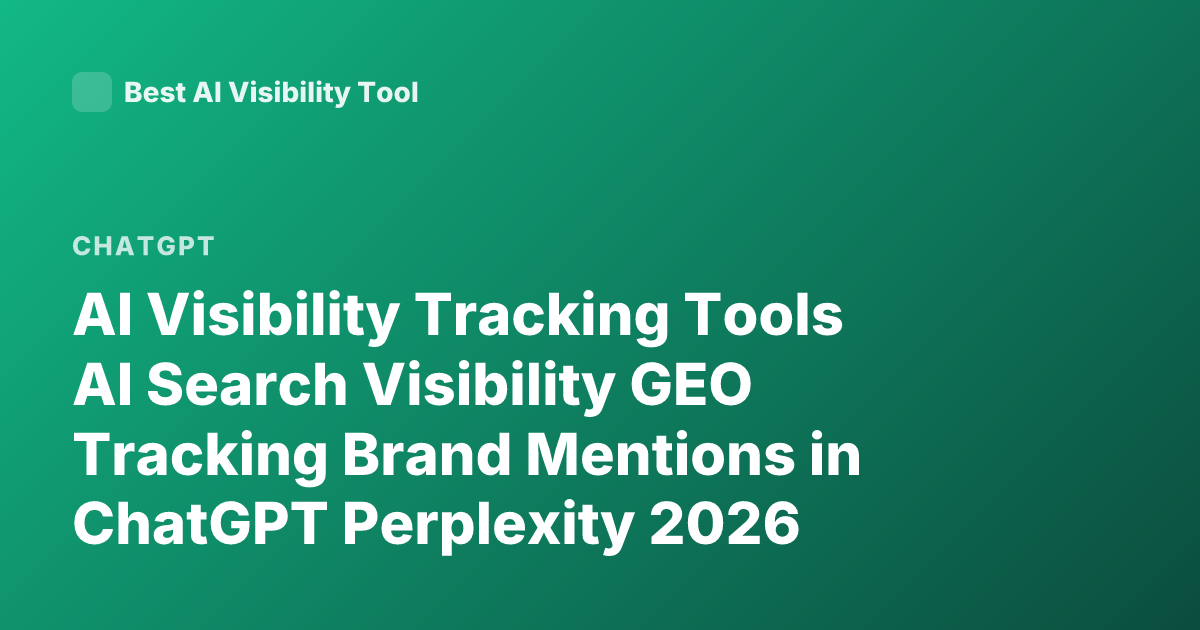 AI Visibility Tracking Tools AI Search Visibility GEO Tracking Brand Mentions in ChatGPT Perplexity 2026