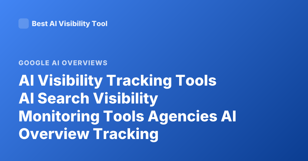 AI Visibility Tracking Tools AI Search Visibility Monitoring Tools Agencies AI Overview Tracking