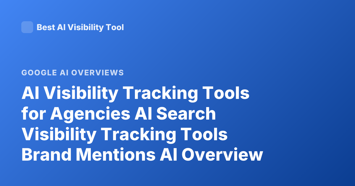 AI Visibility Tracking Tools for Agencies AI Search Visibility Tracking Tools Brand Mentions AI Overview Tracking SEO Tools AI Search