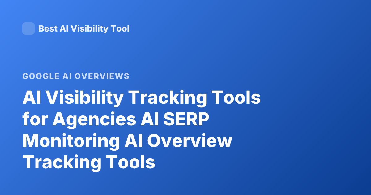 AI Visibility Tracking Tools for Agencies AI SERP Monitoring AI Overview Tracking Tools