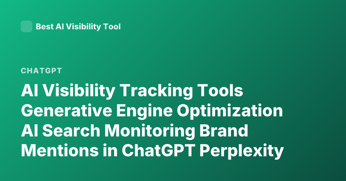 AI Visibility Tracking Tools Generative Engine Optimization AI Search Monitoring Brand Mentions in ChatGPT Perplexity Tools 2026