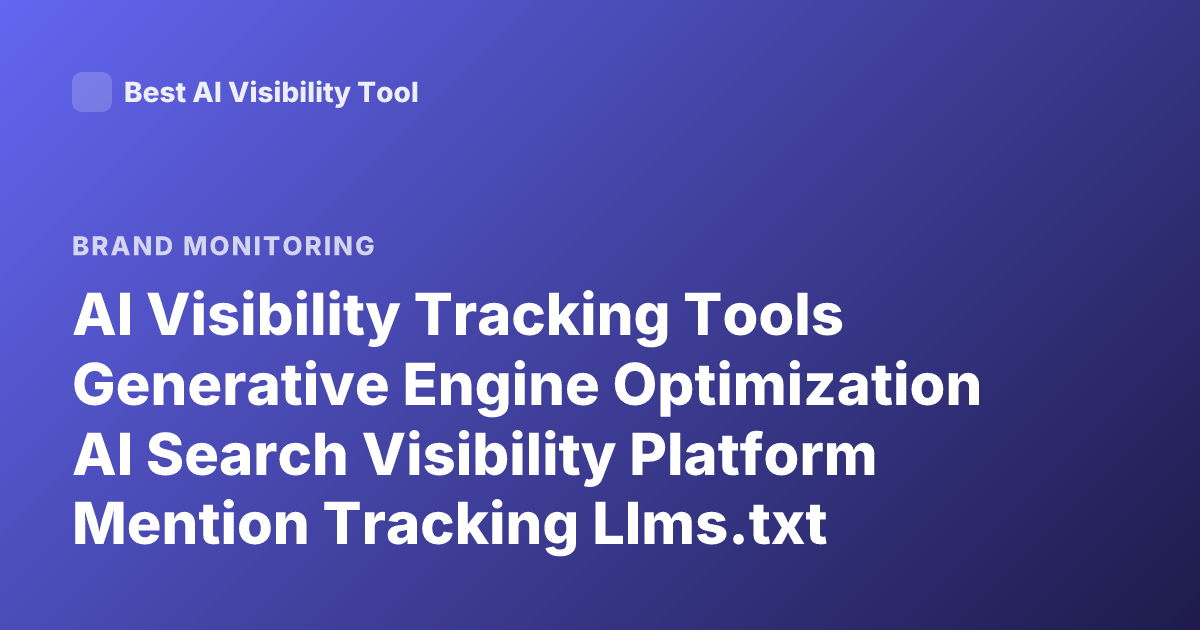 AI Visibility Tracking Tools Generative Engine Optimization AI Search Visibility Platform Mention Tracking Llms.txt Brand Monitoring AI Search 2026