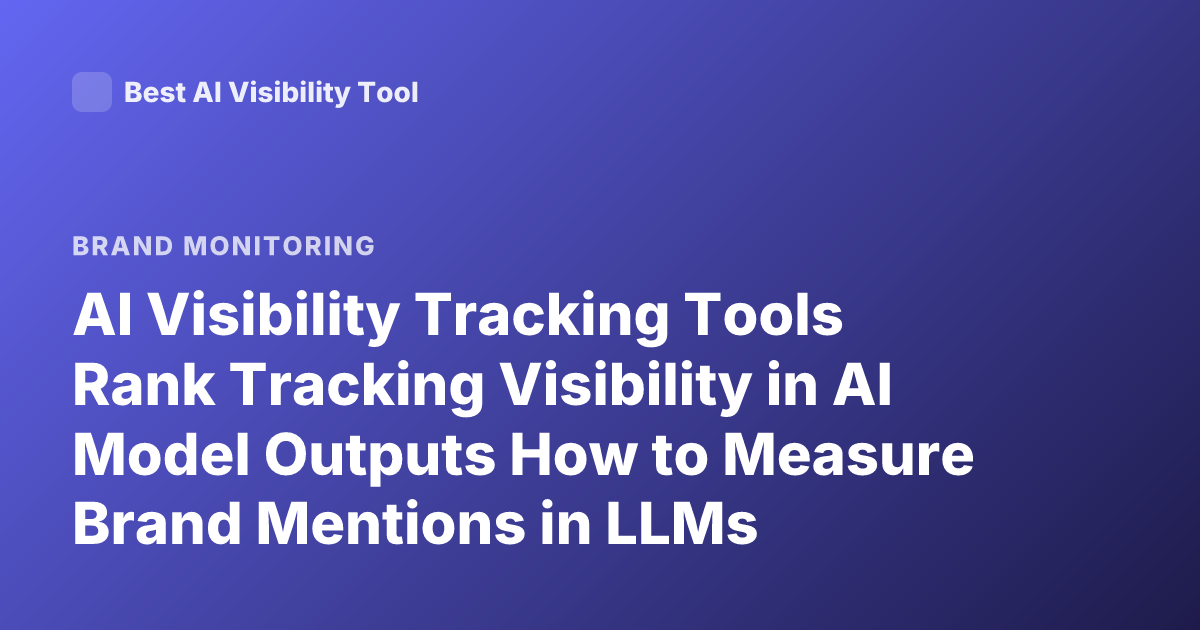 AI Visibility Tracking Tools Rank Tracking Visibility in AI Model Outputs How to Measure Brand Mentions in LLMs
