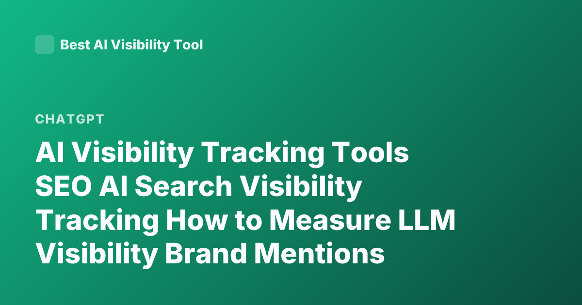 AI Visibility Tracking Tools SEO AI Search Visibility Tracking How to Measure LLM Visibility Brand Mentions ChatGPT Visibility Analytics
