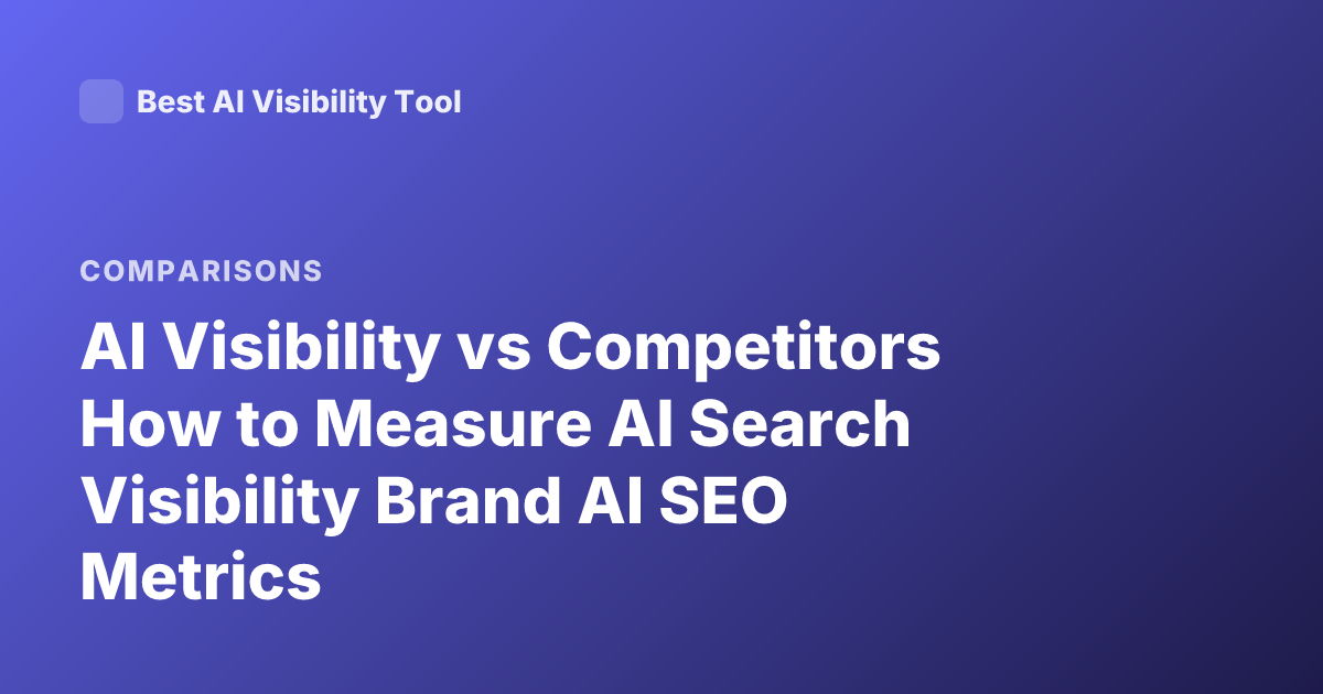 AI Visibility vs Competitors How to Measure AI Search Visibility Brand AI SEO Metrics