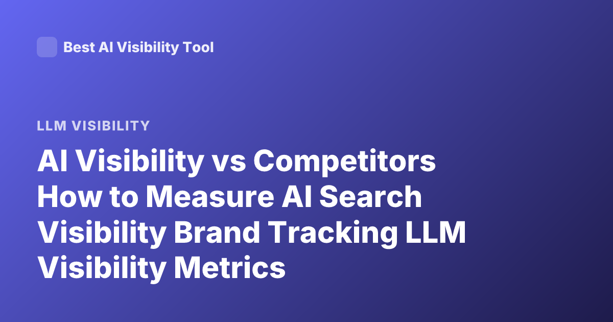 AI Visibility vs Competitors How to Measure AI Search Visibility Brand Tracking LLM Visibility Metrics
