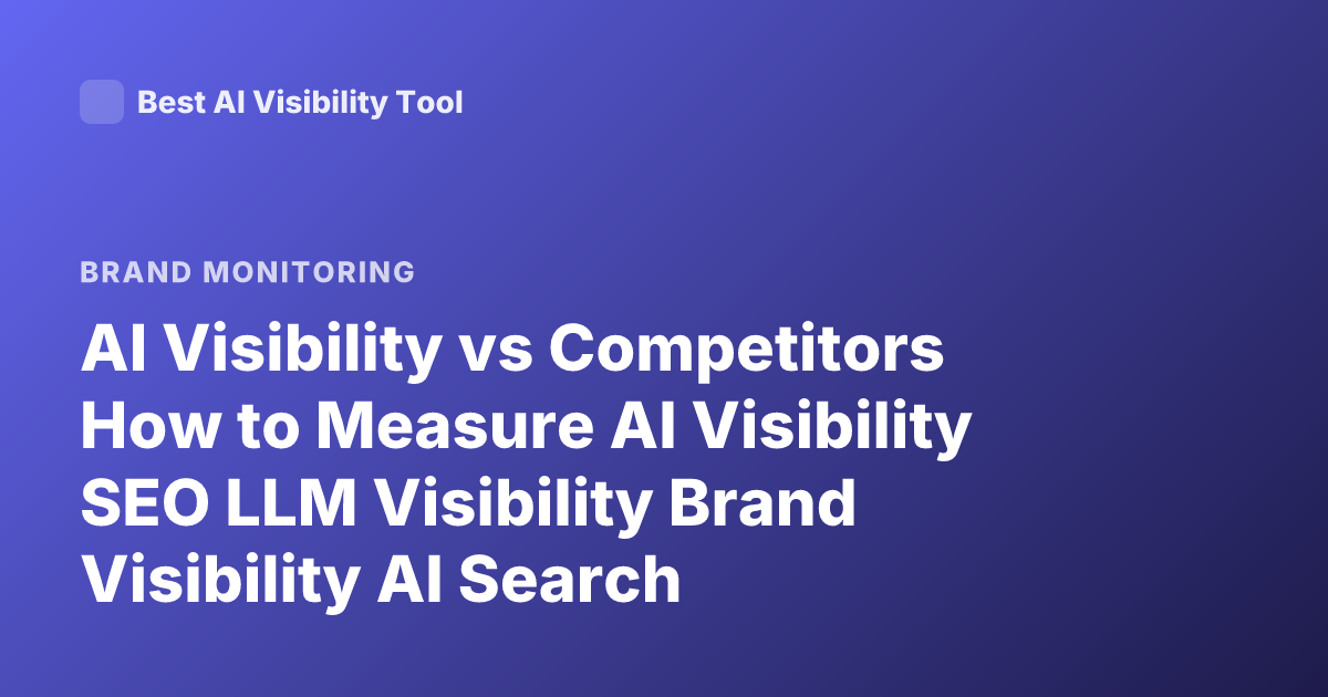 AI Visibility vs Competitors How to Measure AI Visibility SEO LLM Visibility Brand Visibility AI Search
