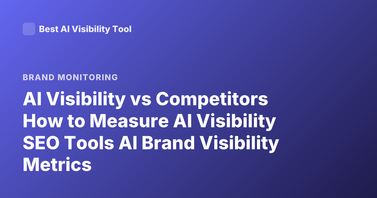 AI Visibility vs Competitors How to Measure AI Visibility SEO Tools AI Brand Visibility Metrics