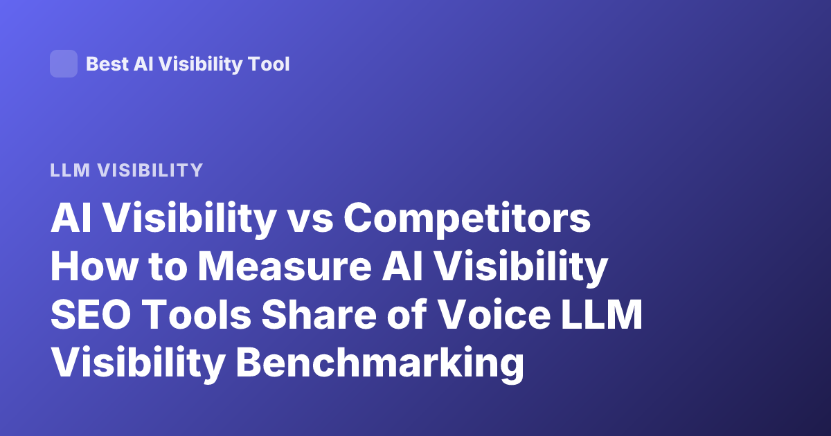 AI Visibility vs Competitors How to Measure AI Visibility SEO Tools Share of Voice LLM Visibility Benchmarking