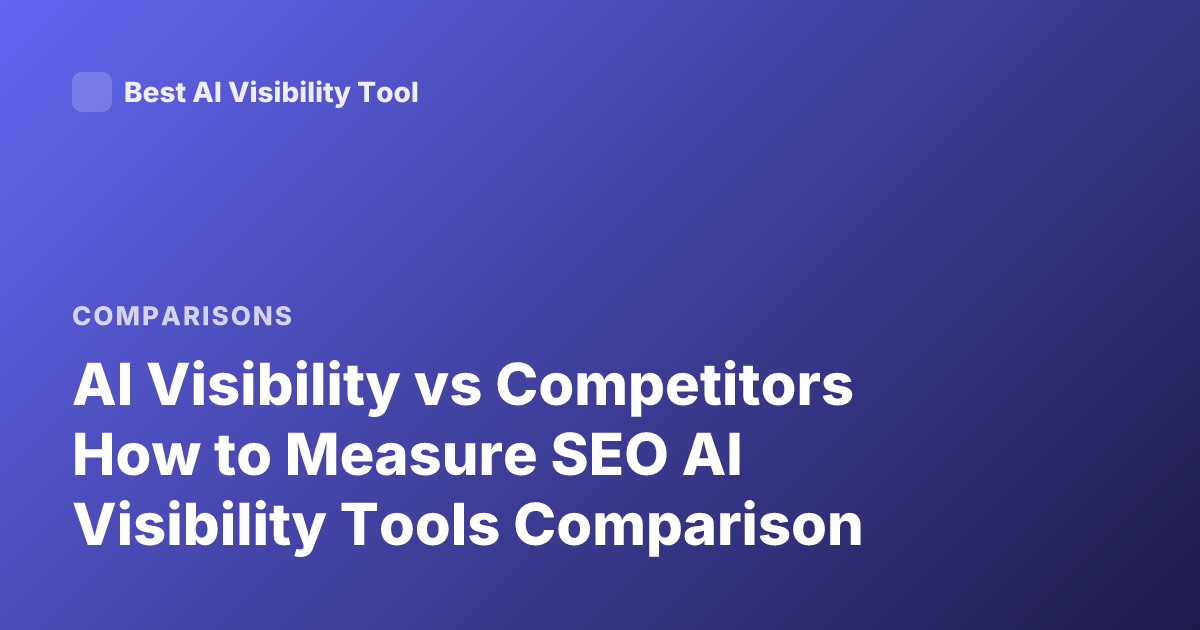 AI Visibility vs Competitors How to Measure SEO AI Visibility Tools Comparison