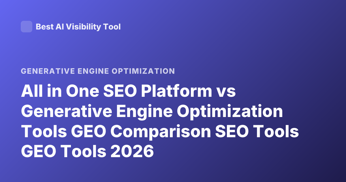 All in One SEO Platform vs Generative Engine Optimization Tools GEO Comparison SEO Tools GEO Tools 2026