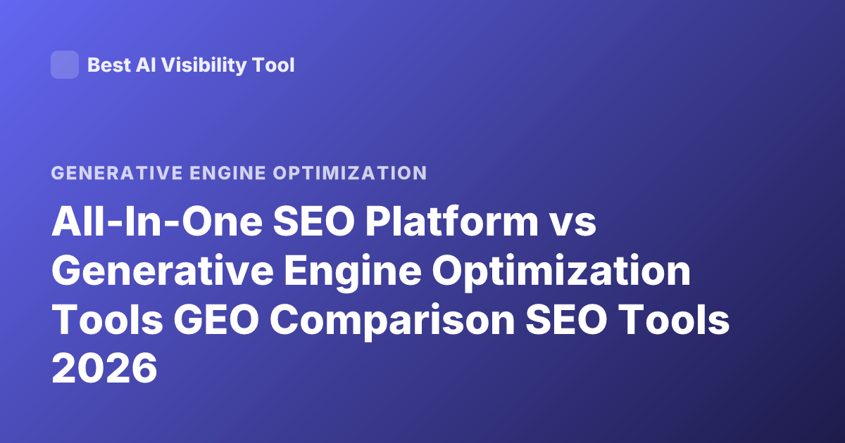 All-In-One SEO Platform vs Generative Engine Optimization Tools GEO Comparison SEO Tools 2026
