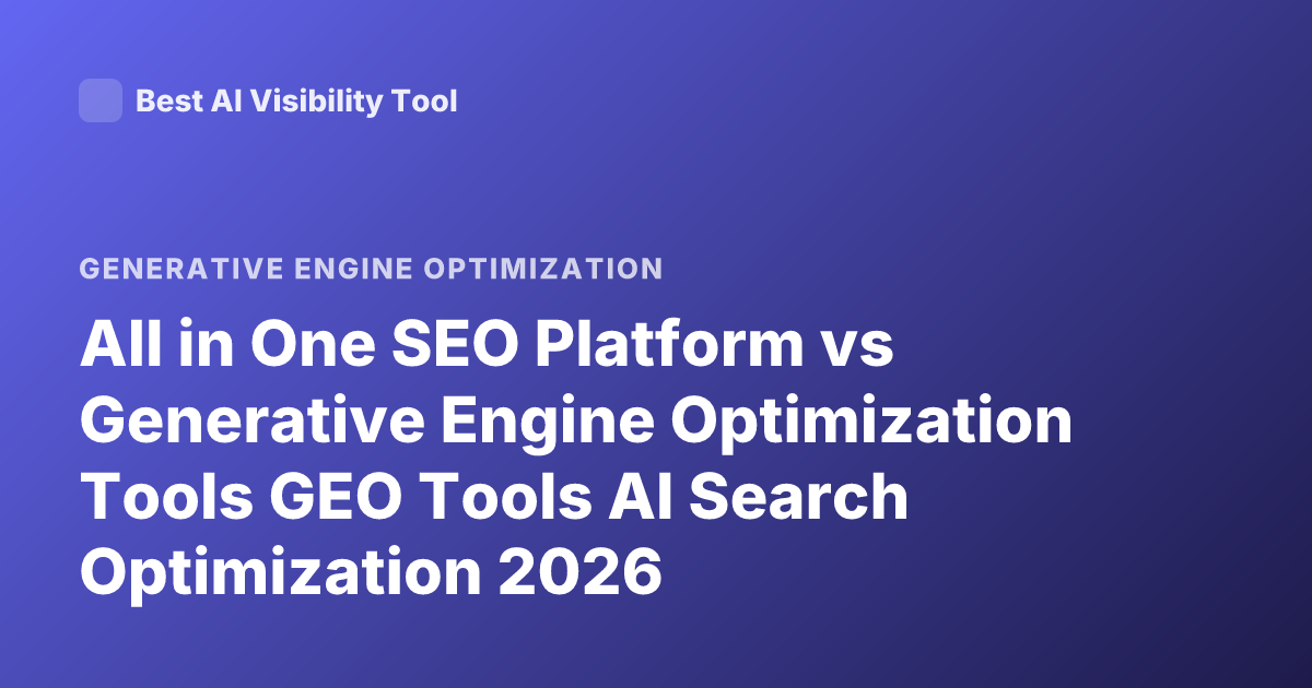All in One SEO Platform vs Generative Engine Optimization Tools GEO Tools AI Search Optimization 2026